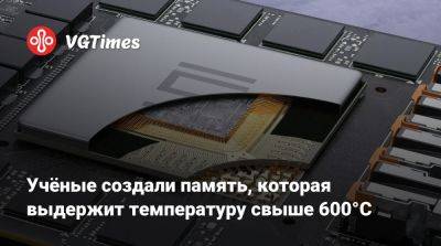 Учёные создали память, которая выдержит температуру свыше 600°C - vgtimes.ru - Сша - штат Мичиган