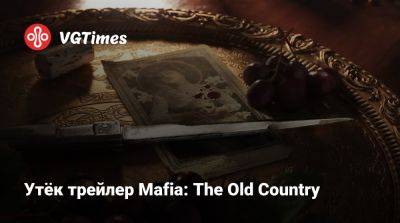 Утёк трейлер Mafia: The Old Country. Игра выйдет летом 2025 года - vgtimes.ru