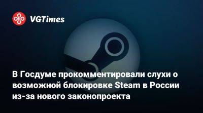 Антон Горелкин - В Госдуме прокомментировали слухи о возможной блокировке Steam в России из-за нового законопроекта - vgtimes.ru - Россия