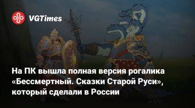 На ПК вышла полная версия рогалика «Бессмертный. Сказки Старой Руси», который сделали в России - vgtimes.ru - Россия - Русь
