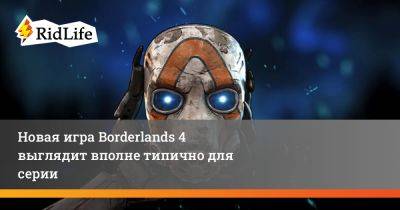 Новая игра Borderlands 4 выглядит вполне типично для серии - ridus.ru