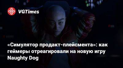 «Симулятор продакт-плейсмента»: как геймеры отреагировали на новую игру Naughty Dog - vgtimes.ru