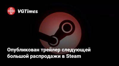 Опубликован трейлер следующей большой распродажи в Steam - vgtimes.ru