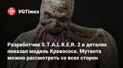 Разработчик S.T.A.L.K.E.R. 2 в деталях показал модель Кровососа. Мутанта можно рассмотреть со всех сторон - vgtimes.ru