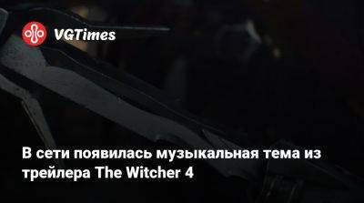 В сети появилась музыкальная тема из трейлера The Witcher 4 - vgtimes.ru