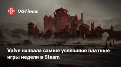 Valve назвала самые успешные платные игры недели в Steam - vgtimes.ru