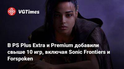 В PS Plus Extra и Premium добавили свыше 10 игр, включая Sonic Frontiers и Forspoken - vgtimes.ru