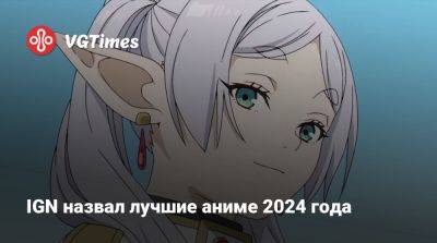 IGN назвал лучшие аниме 2024 года - vgtimes.ru - Япония