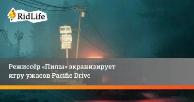 Джеймс Ван - Режиссёр «Пилы» экранизирует игру ужасов Pacific Drive - ridus.ru - штат Вашингтон