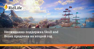 Неожиданно поддержка Skull and Bones продлена на второй год - ridus.ru