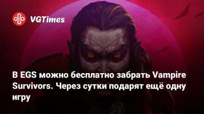 В EGS можно бесплатно забрать Vampire Survivors. Через сутки подарят ещё одну игру - vgtimes.ru - Россия