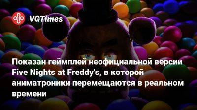 Показан геймплей неофициальной версии Five Nights at Freddy's, в которой аниматроники перемещаются в реальном времени - vgtimes.ru - county Real