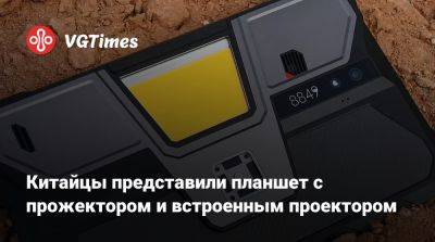 Китайцы представили планшет с прожектором и встроенным проектором - vgtimes.ru - Китай