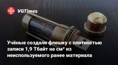 Учёные создали флешку с плотностью записи 1,9 Тбайт на см² из неиспользуемого ранее материала - vgtimes.ru