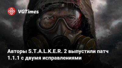 Авторы S.T.A.L.K.E.R. 2 выпустили патч 1.1.1 с двумя исправлениями - vgtimes.ru