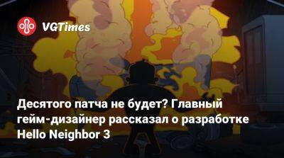 Десятого патча не будет? Главный гейм-дизайнер рассказал о разработке Hello Neighbor 3 - vgtimes.ru