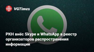 РКН внёс Skype и WhatsApp в реестр организаторов распространения информации - vgtimes.ru - Россия