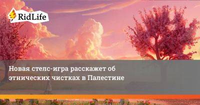 Новая стелс-игра расскажет об этнических чистках в Палестине - ridus.ru - Ливан - Палестина