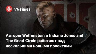 Авторы Wolfenstein и Indiana Jones and The Great Circle работают над несколькими новыми проектами - vgtimes.ru - state Indiana