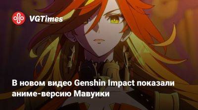 В новом видео Genshin Impact показали аниме-версию Мавуики - vgtimes.ru