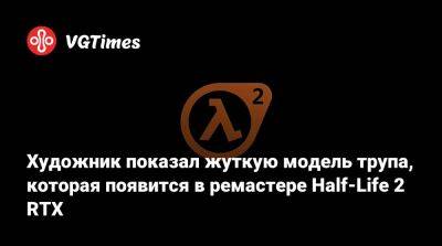 Гордон Фримен - Художник показал жуткую модель трупа, которая появится в ремастере Half-Life 2 RTX - vgtimes.ru