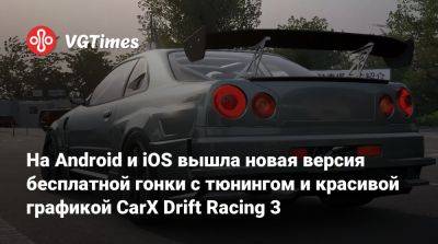 На Android и iOS вышла новая версия бесплатной гонки с тюнингом и красивой графикой CarX Drift Racing 3 - vgtimes.ru