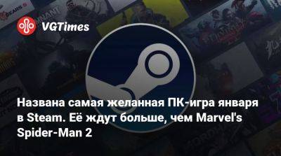 Названа самая желанная ПК-игра января в Steam. Её ждут больше, чем Marvel's Spider-Man 2 - vgtimes.ru - Египет