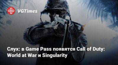 Game Pass - Слух: в Game Pass появятся Call of Duty: World at War и Singularity - vgtimes.ru - city Big