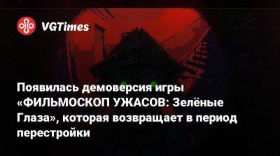 Появилась демоверсия игры «ФИЛЬМОСКОП УЖАСОВ: Зелёные Глаза», которая возвращает в период перестройки - vgtimes.ru - Ссср