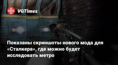 Показаны скриншоты нового мода для «Сталкера», где можно будет исследовать метро - vgtimes.ru