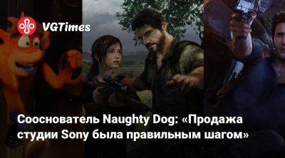 Сооснователь Naughty Dog: «Продажа студии Sony была правильным шагом» - vgtimes.ru