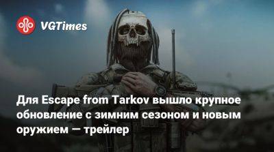 Для Escape from Tarkov вышло крупное обновление с зимним сезоном, вайпом и новым оружием — трейлер - vgtimes.ru