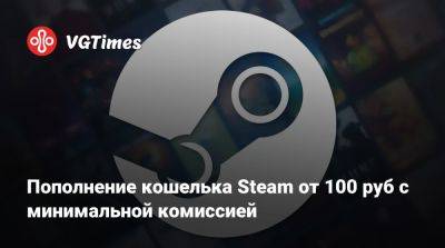 Пополнение кошелька Steam от 100 руб с минимальной комиссией - vgtimes.ru - Россия - Снг - Казахстан