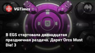 В EGS стартовала двенадцатая праздничная раздача. Дарят Orcs Must Die! 3 - vgtimes.ru