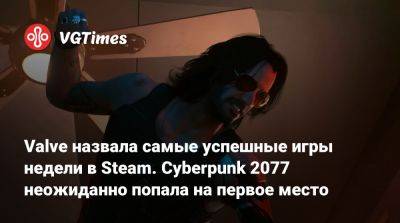 Valve назвала самые успешные игры недели в Steam. Cyberpunk 2077 неожиданно попала на первое место - vgtimes.ru