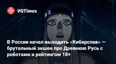 В России начал выходить «Киберслав» — брутальный экшен про Древнюю Русь с роботами и рейтингом 18+ - vgtimes.ru - Россия - Русь