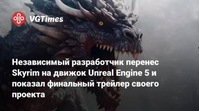 Грег Култхард (Greg Coulthard) - Независимый разработчик перенес Skyrim на движок Unreal Engine 5 и показал финальный трейлер своего проекта - vgtimes.ru