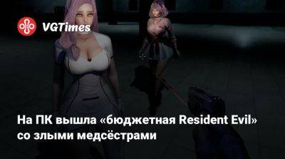 На ПК вышла «бюджетная Resident Evil» со злыми медсёстрами - vgtimes.ru - Россия