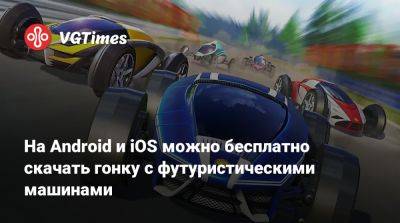 На Android и iOS можно бесплатно скачать гонку с футуристическими машинами - vgtimes.ru - Сша - Россия - Япония - Канада