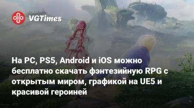 На PC, PS5, Android и iOS можно бесплатно скачать фэнтезийную RPG с открытым миром, графикой на UE5 и красивой героиней - vgtimes.ru