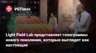 Light Field Lab представляет голограммы нового поколения, которые выглядят как настоящие - vgtimes.ru - Сан-Хосе