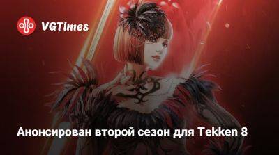 Анонсирован второй сезон для Tekken 8 - vgtimes.ru