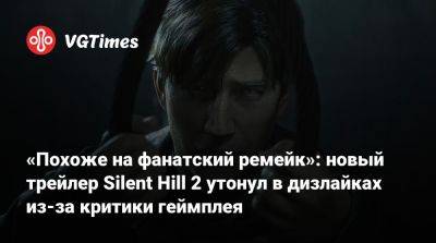 «Похоже на фанатский ремейк»: новый трейлер Silent Hill 2 утонул в дизлайках из-за критики геймплея - vgtimes.ru