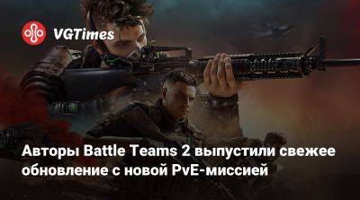 Авторы Battle Teams 2 выпустили свежее обновление с новой PvE-миссией - vgtimes.ru