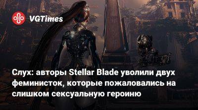 Слух: авторы Stellar Blade уволили двух феминисток, которые пожаловались на слишком сексуальную героиню - vgtimes.ru