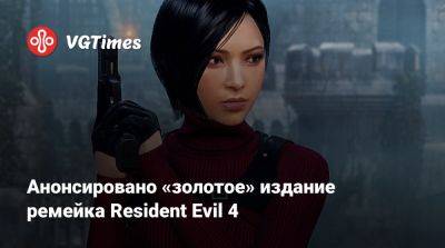 Ада Вонг - Анонсировано «золотое» издание ремейка Resident Evil 4 - vgtimes.ru