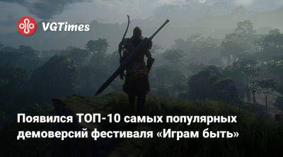 Появился ТОП-10 самых популярных демоверсий фестиваля «Играм быть» - vgtimes.ru