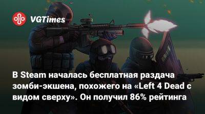 В Steam началась бесплатная раздача зомби-экшена, похожего на «Left 4 Dead с видом сверху». Он получил 86% рейтинга - vgtimes.ru