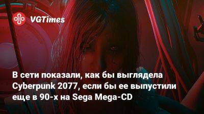 В сети показали, как бы выглядела Cyberpunk 2077, если бы ее выпустили еще в 90-х на Sega Mega-CD - vgtimes.ru - city River, county Ransom - county Ransom