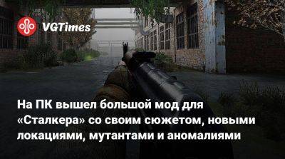 На ПК вышел большой мод для «Сталкера» со своим сюжетом, новыми локациями, мутантами и аномалиями - vgtimes.ru